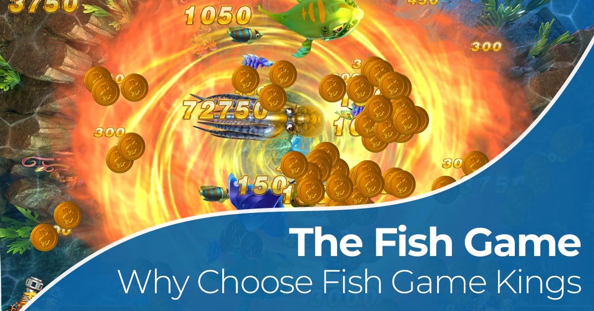 The Fish Game - Why choose fish game kings